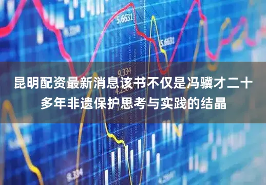 昆明配资最新消息该书不仅是冯骥才二十多年非遗保护思考与实践的结晶