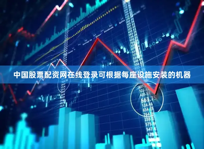 中国股票配资网在线登录可根据每座设施安装的机器