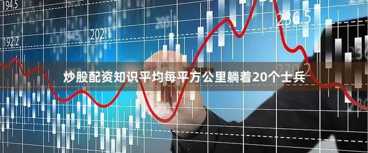 炒股配资知识平均每平方公里躺着20个士兵